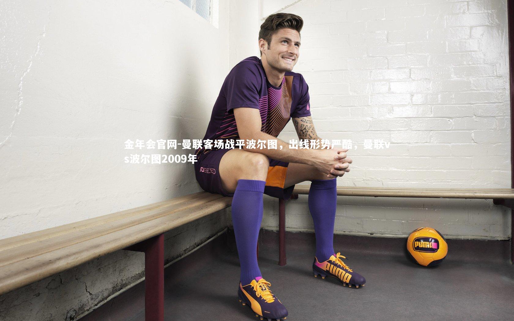 金年会官网-曼联客场战平波尔图，出线形势严酷，曼联vs波尔图2009年